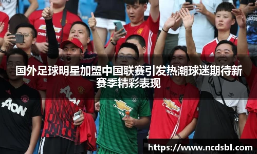 国外足球明星加盟中国联赛引发热潮球迷期待新赛季精彩表现
